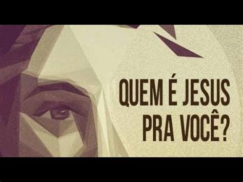 QUEM É JESUS PARA VOCÊ YouTube