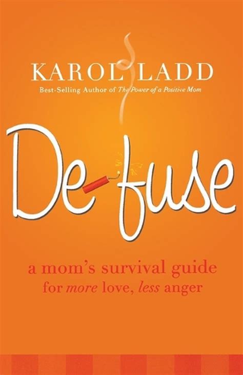 Defuse A Mom S Survival Guide For More Love Less Anger By Karol Ladd