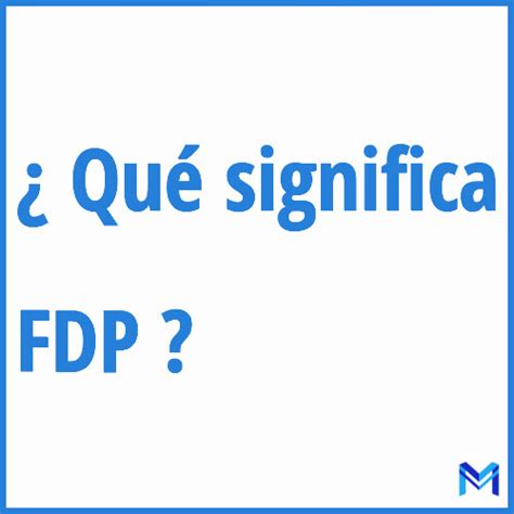 Qué Significa Fdp ¿qué Significa Fdp Como Abreviatura🌵 Descubra A