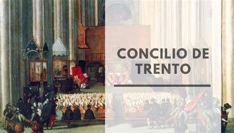 Concilio De Trento Fecha Caracter Sticas Y Consecuencias