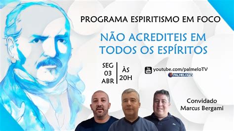 Programa Espiritismo Em Foco N Tema N O Acrediteis Em Todos Os