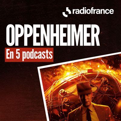 Oppenheimer en 5 podcasts une sélection des meilleurs podcasts à