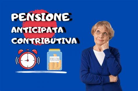 Pensione Anticipata Contributiva Come Andarci Prima Requisiti E Soglie