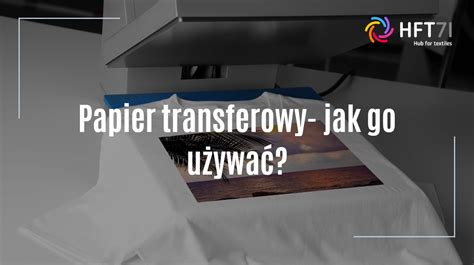 Papier transferowy jak go używać i jak działa HFT71