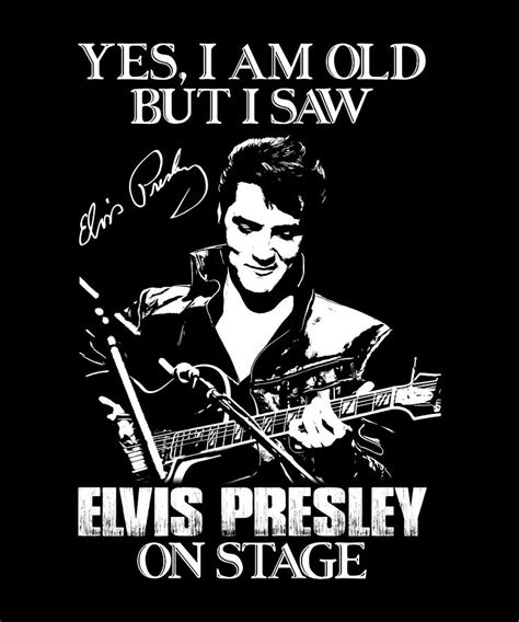 Yes I M Old But I Saw Elvis Presley On Stage Digital Art By Cynthia