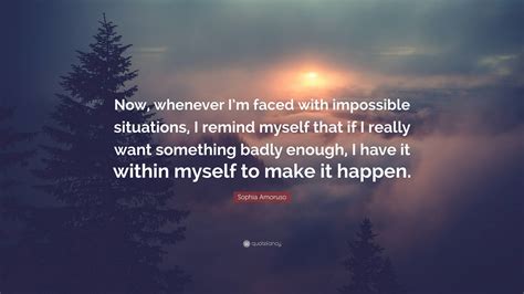 Sophia Amoruso Quote: “Now, whenever I’m faced with impossible