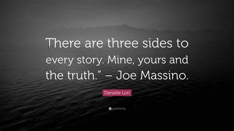 Danielle Lori Quote: “There are three sides to every story. Mine, yours and the truth.” – Joe ...