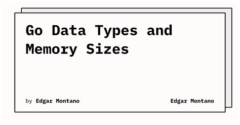 Go Data Types And Memory Sizes Edgar Montano