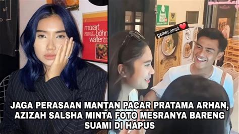 Jaga Perasaan Mantan Pacar Pratama Arhan Azizah Salsha Minta Foto