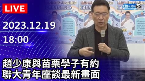 🔴【live直播】趙少康與苗栗學子有約 聯大青年座談最新畫面│2023 12 19｜taiwan News Live｜台湾のニュース生放送｜ 대만 뉴스 방송 Chinatimes