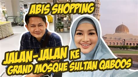 Abis Shopping Keperluan Di Oman Kita Jalan Jalan Ke Masjid Agung