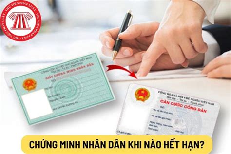 Chứng minh nhân dân khi nào hết hạn Đổi chứng minh nhân dân sang thẻ