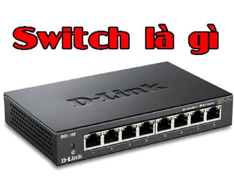 Switch Là Gì Tìm Hiểu Chi Tiết Về Cấu Tạo Vai Trò Và đặc điểm Nổi Bật