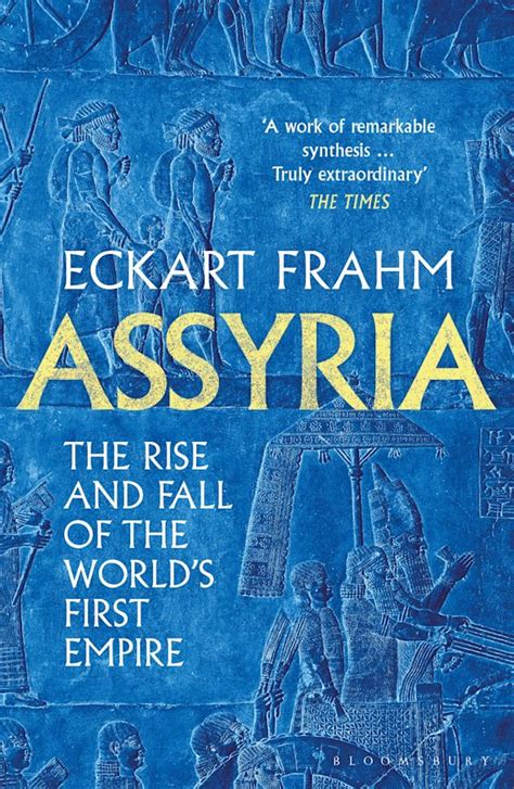 Assyria The Rise And Fall Of The World S First Empire Eckart Frahm