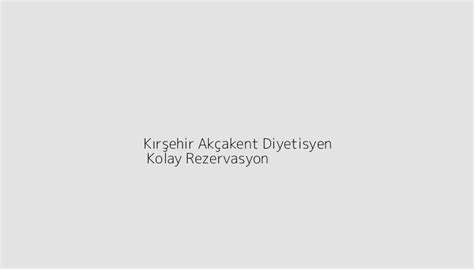 K R Ehir Ak Akent Diyetisyen Kolay Rezervasyon Blog Kolay Rezervasyon