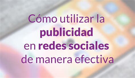 Cómo Utilizar La Publicidad En Redes Sociales De Manera Efectiva