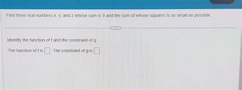 Solved Find Three Real Numbers X Y And Z Whose Sum Is 9 And Chegg