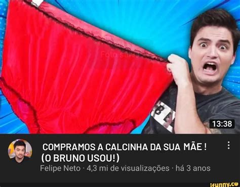 COMPRAMOS A CALCINHA DA SUA MÃE O BRUNO USOU Felipe Neto 4 3 mi de