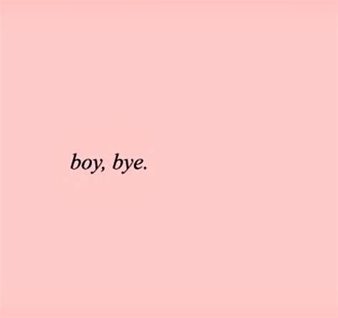 Boy Bye Boy Bye Quotes Boys Wallpaper Encouragement Quotes