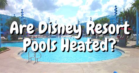 Are Disney Resort Pools Heated? - Vacation Fun 4 Everyone