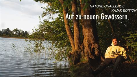 Auf zu neuen Gewässern Nature Challenge Kajak Edition Folge 13