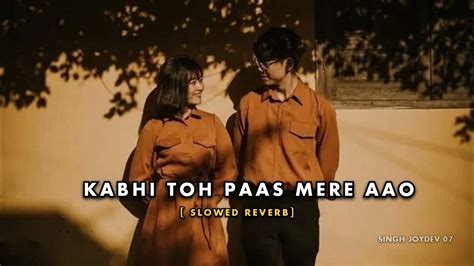 Kabhi Toh Paas Mere Aao Slowed Reverb Arijitsingh Youtube