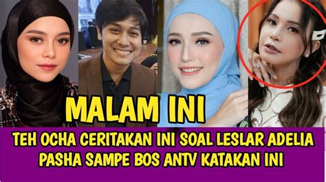 TEH OCHA CERITAKAN INI SOAL LESLAR ADELIA PASHA SAMPE BOS ANTV KATAKAN