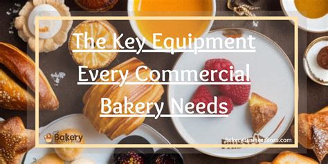 The Key Equipment Every Commercial Bakery Needs Bakery Business Boss