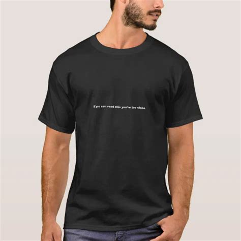 If You Can Read This Youre Too Close T Shirt Zazzle