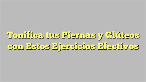 Tonifica Tus Piernas Y Gl Teos Con Estos Ejercicios Efectivos Mis