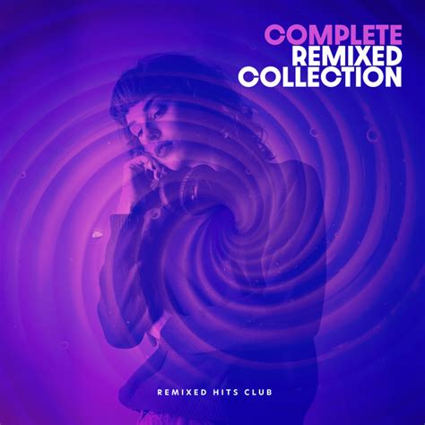 Complete Remixed Collection Album By Remixed Hits Club Spotify