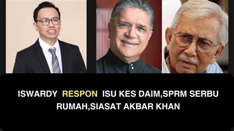 ISWARDY RESPON ISU KES DAIM SPRM SERBU RUMAH SIASAT AKBAR KHAN YouTube