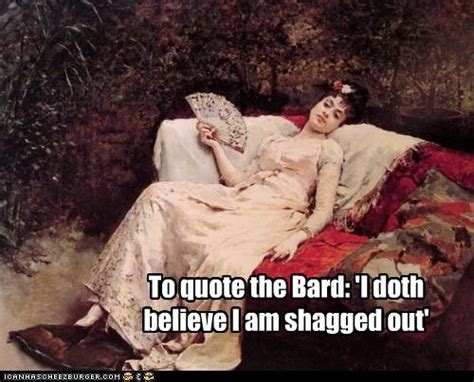 To Quote The Bard I Doth Believe I Am Shagged Out Historic Lols