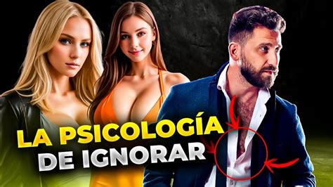 La Poderosa Psicolog A De Ignorar A Una Mujer Youtube