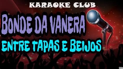 Bonde Da Vanera Entre Tapas E Beijos Karaok Youtube