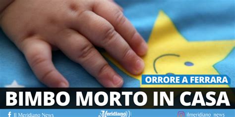 Orrore A Ferrara Bimbo Di 1 Anno Trovato Morto In Casa La Madre Aveva