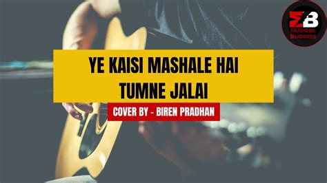 Beautiful Cover By Biren Pradhan Ye Kaisi Mashale Hai Tumne Jalai