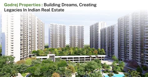 Godrej Properties Building Dreams Creating Legacies In Indian Real