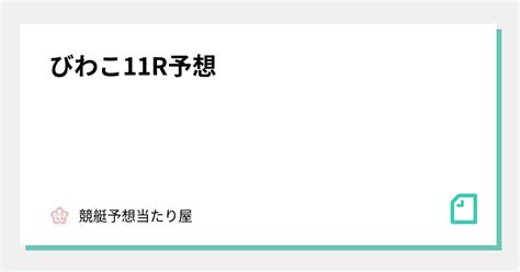 びわこ11r予想｜競艇予想当たり屋