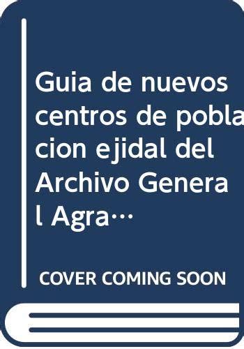 Guia De Nuevos Centros De Poblacion Ejidal Del Archivo General Agrario