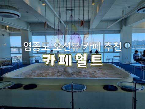 영종도 구읍뱃터 카페 얼트 오션뷰가 좋은 얼트 카페 네이버 블로그