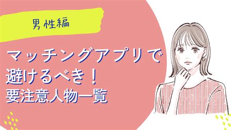 マッチングアプリで避けるべき要注意人物一覧【男性編】｜見分け方とひっかかってしまった場合の対処法を紹介