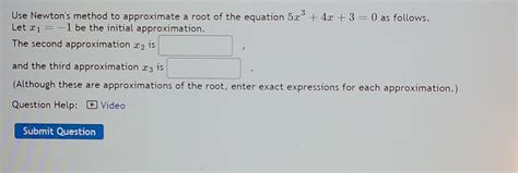 Solved Use Newton S Method To Approximate A Root Of The Chegg