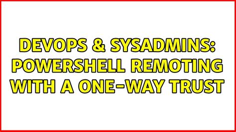 Devops Sysadmins Powershell Remoting With A One Way Trust Youtube