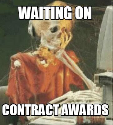 Meme Creator Funny Waiting On Contract Awards Meme Generator At