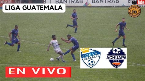 COBAN IMPERIAL VS ACHUAPA EN VIVO POR GRANEGA GUATEMALA LIGA