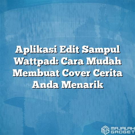 Aplikasi Edit Sampul Wattpad Cara Mudah Membuat Cover Cerita Anda