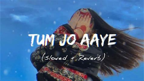 Tum Jo Aaye Slowed Reverb L Rahat Fateh Ali Khan Tulsi Kumar L