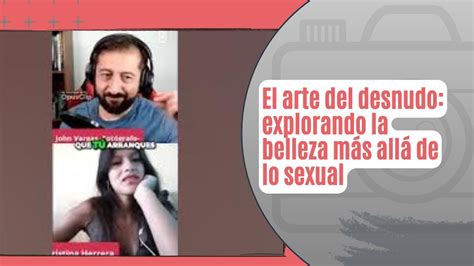 El Arte Del Desnudo Explorando La Belleza M S All De Lo Sexual Youtube