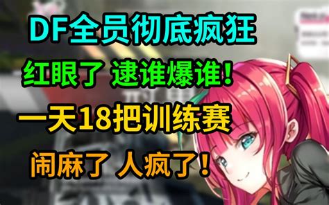 【百弟】df全员彻底疯狂 百弟神智不清 一天18把训练赛闹麻了 人疯了！！ 天蓝白蓝天 天蓝白蓝天 哔哩哔哩视频